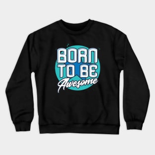 Born To Be Awesome Funny Gift Crewneck Sweatshirt